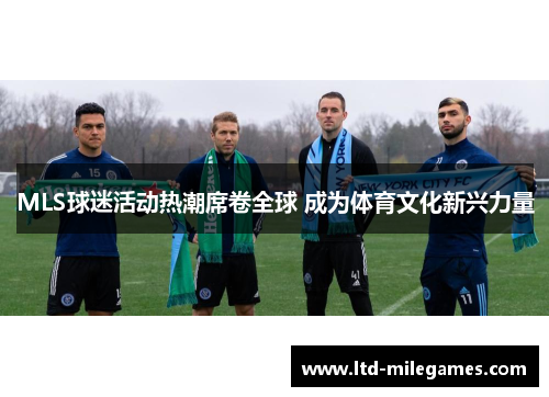 MLS球迷活动热潮席卷全球 成为体育文化新兴力量