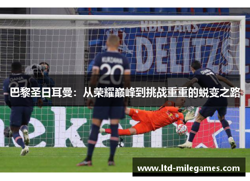 巴黎圣日耳曼：从荣耀巅峰到挑战重重的蜕变之路