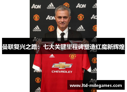曼联复兴之路：七大关键里程碑塑造红魔新辉煌