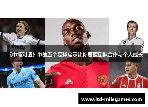 《中场对话》中的五个足球启示让你更懂团队合作与个人成长