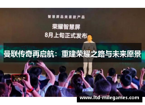 曼联传奇再启航：重建荣耀之路与未来愿景