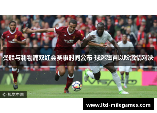 曼联与利物浦双红会赛事时间公布 球迷翘首以盼激情对决