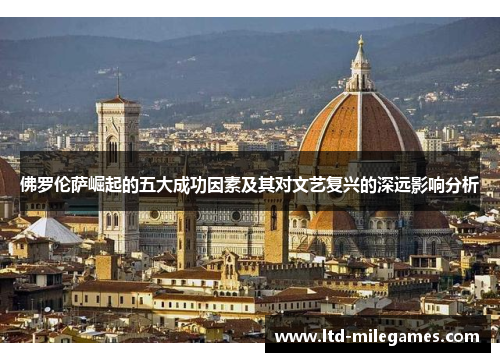 佛罗伦萨崛起的五大成功因素及其对文艺复兴的深远影响分析