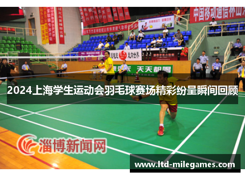 2024上海学生运动会羽毛球赛场精彩纷呈瞬间回顾