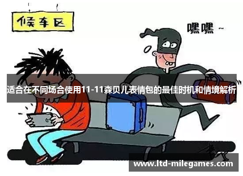 适合在不同场合使用11-11森贝儿表情包的最佳时机和情境解析