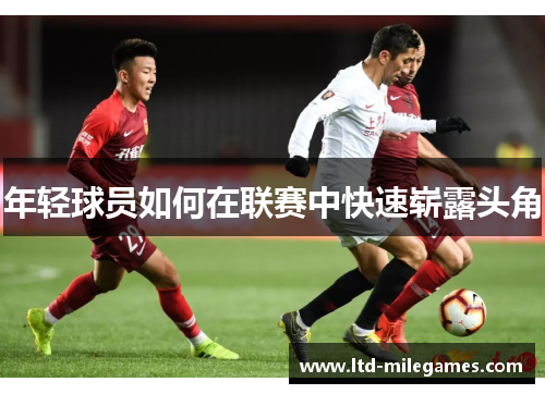 年轻球员如何在联赛中快速崭露头角