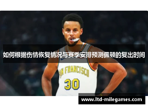 如何根据伤情恢复情况与赛季安排预测佩顿的复出时间