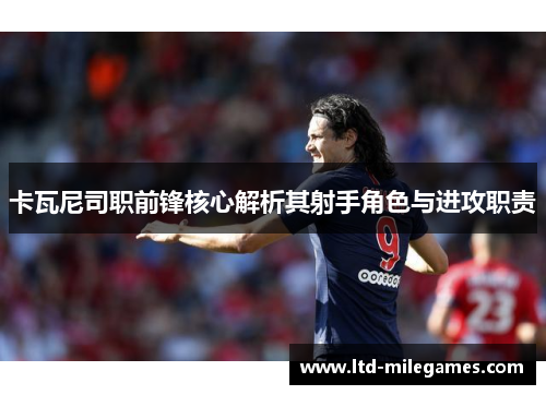 卡瓦尼司职前锋核心解析其射手角色与进攻职责