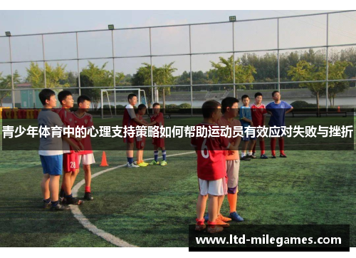青少年体育中的心理支持策略如何帮助运动员有效应对失败与挫折